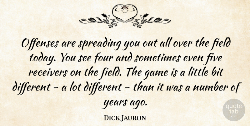 Dick Jauron Quote About Bit, Field, Five, Four, Game: Offenses Are Spreading You Out...
