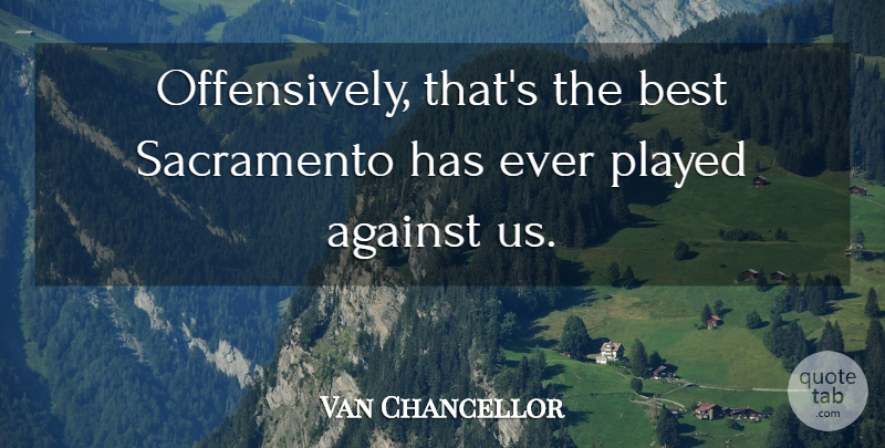 Van Chancellor Quote About Against, Best, Played, Sacramento: Offensively Thats The Best Sacramento...