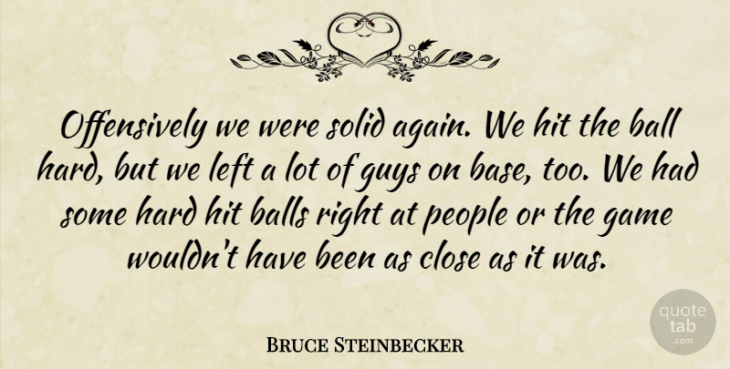 Bruce Steinbecker Quote About Ball, Balls, Close, Game, Guys: Offensively We Were Solid Again...