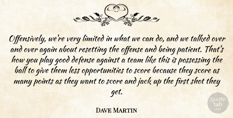 Dave Martin Quote About Again, Against, Ball, Defense, Good: Offensively Were Very Limited In...
