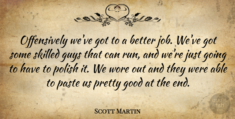 Scott Martin Quote About Good, Guys, Paste, Polish, Skilled: Offensively Weve Got To A...