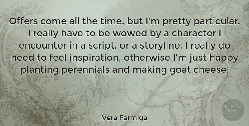 Vera Farmiga Quote About Encounter, Goat, Offers, Otherwise, Planting: Offers Come All The Time...