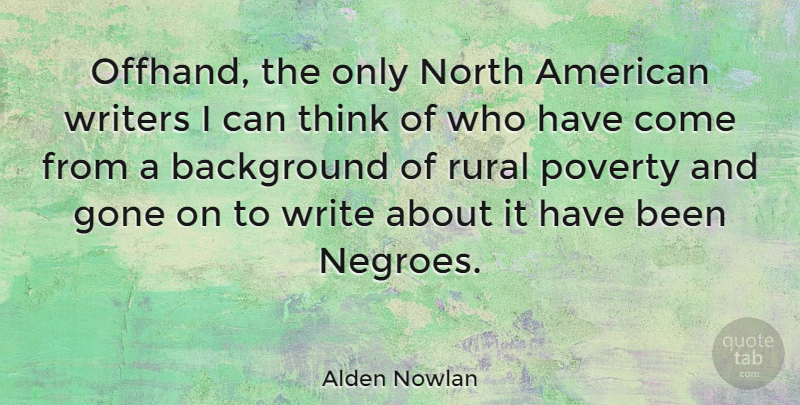 Alden Nowlan Quote About Writing, Thinking, Poverty: Offhand The Only North American...