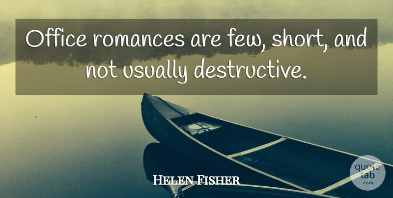 Helen Fisher Quote About Office, Romance, Destructive: Office Romances Are Few Short...