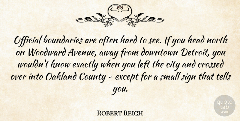 Robert Reich Quote About County, Crossed, Downtown, Exactly, Except: Official Boundaries Are Often Hard...
