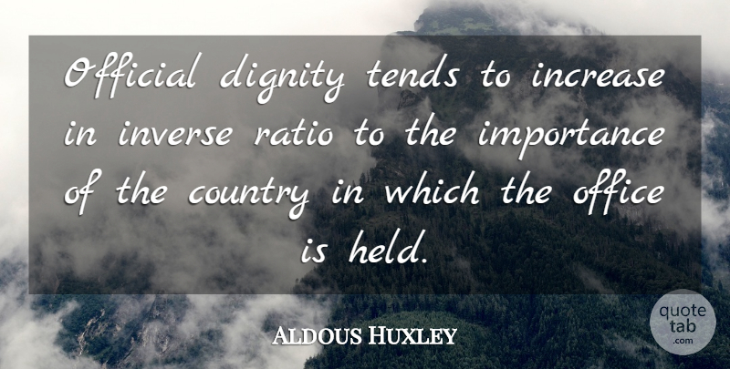 Aldous Huxley Quote About Country, Sea, Office: Official Dignity Tends To Increase...