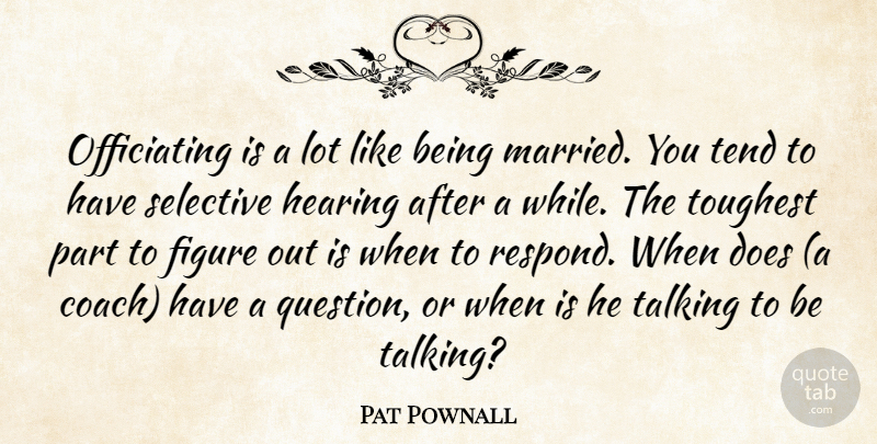 Pat Pownall Quote About Figure, Hearing, Selective, Talking, Tend: Officiating Is A Lot Like...