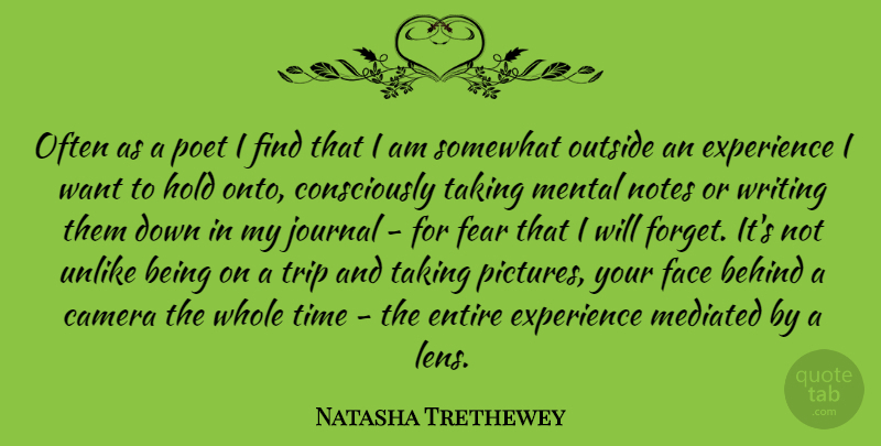 Natasha Trethewey Quote About Behind, Camera, Entire, Experience, Face: Often As A Poet I...