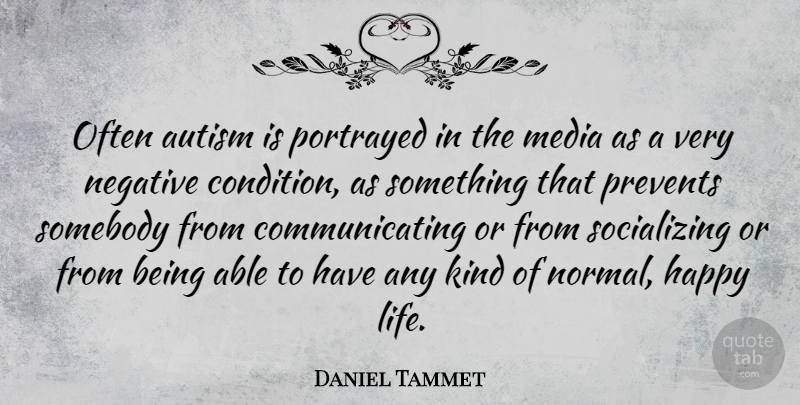 Daniel Tammet Quote About Happy Life, Media, Autism: Often Autism Is Portrayed In...