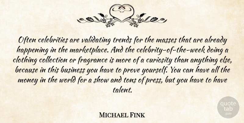 Michael Fink Quote About Business, Clothing, Collection, Curiosity, Fragrance: Often Celebrities Are Validating Trends...