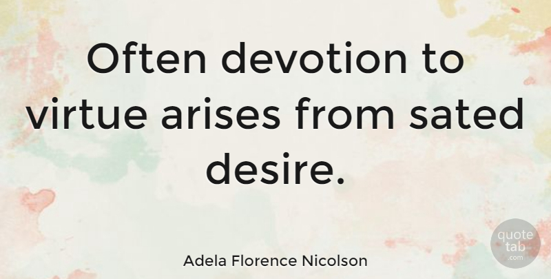 Adela Florence Nicolson Quote About Desire, Virtue, Devotion: Often Devotion To Virtue Arises...