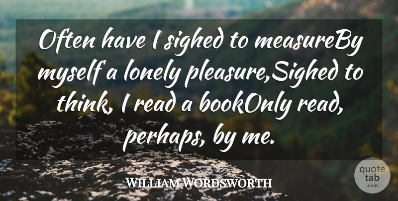 William Wordsworth Quote About Lonely: Often Have I Sighed To...
