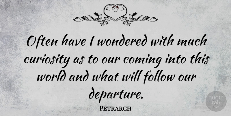 Petrarch Quote About Curiosity, World, Departure: Often Have I Wondered With...