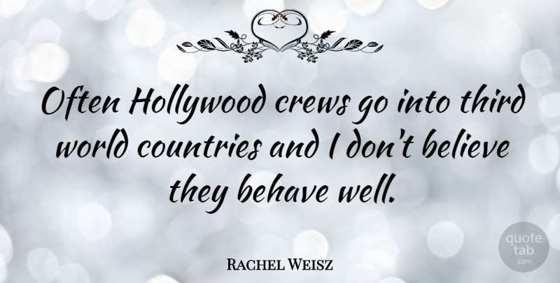 Rachel Weisz Quote About Country, Believe, World: Often Hollywood Crews Go Into...