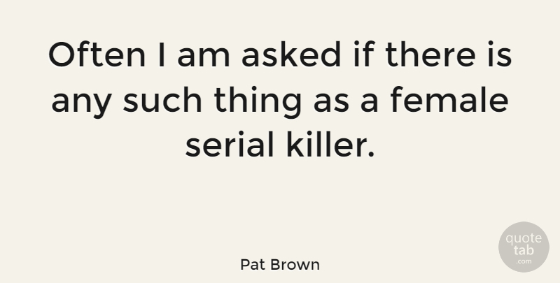 Pat Brown Quote About American Entertainer, Serial: Often I Am Asked If...
