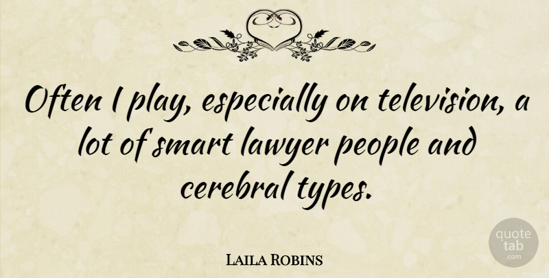 Laila Robins Quote About Cerebral, People: Often I Play Especially On...