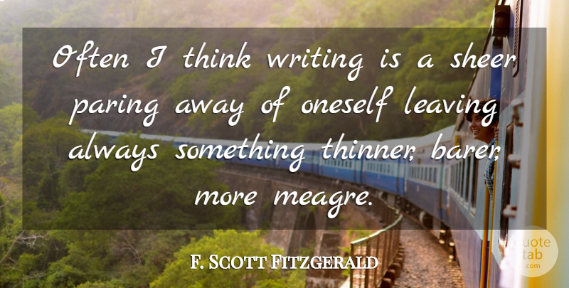 F. Scott Fitzgerald Quote About Writing, Thinking, Leaving: Often I Think Writing Is...