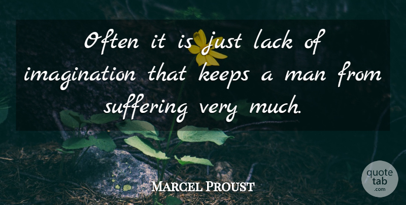 Marcel Proust Quote About Men, Imagination, Suffering: Often It Is Just Lack...