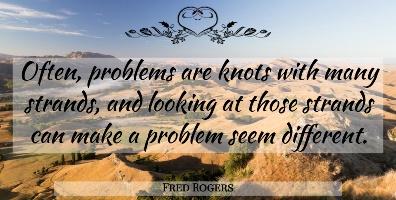 Fred Rogers Quote About Different, Problem, Knots: Often Problems Are Knots With...