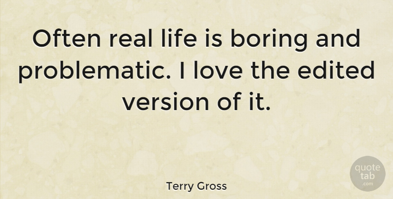 Terry Gross Quote About Real, Life Is, Boring: Often Real Life Is Boring...