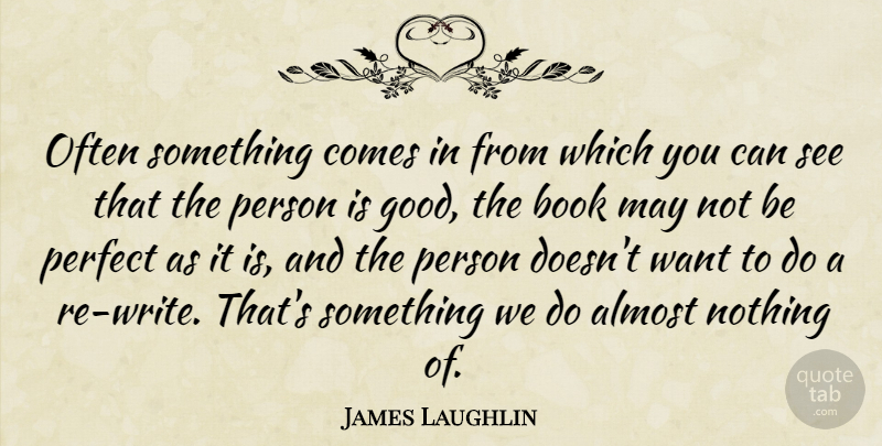 James Laughlin Quote About Almost: Often Something Comes In From...
