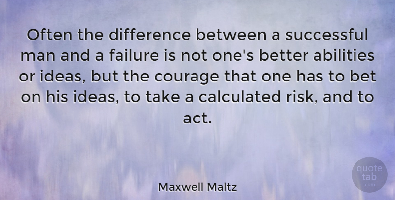 Maxwell Maltz Quote About Bet, Calculated, Chance, Courage, Difference: Often The Difference Between A...
