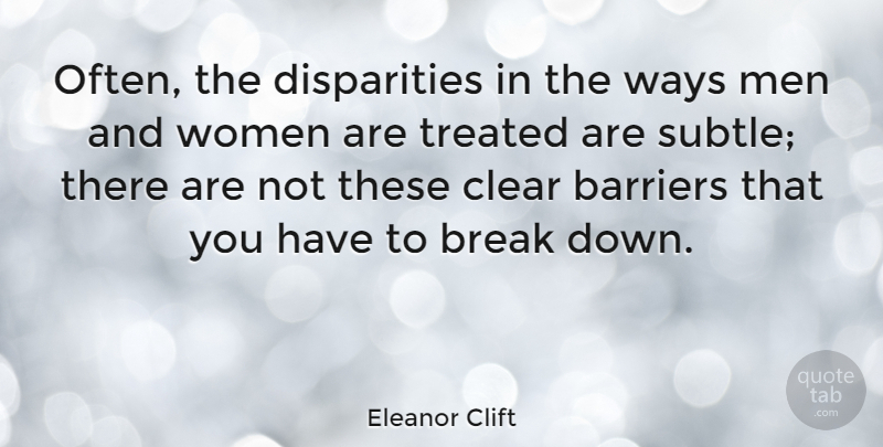 Eleanor Clift Quote About Men, Way, Breaking Down: Often The Disparities In The...