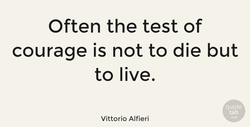 Vittorio Alfieri Quote About Heartbroken, Courage, Bravery: Often The Test Of Courage...