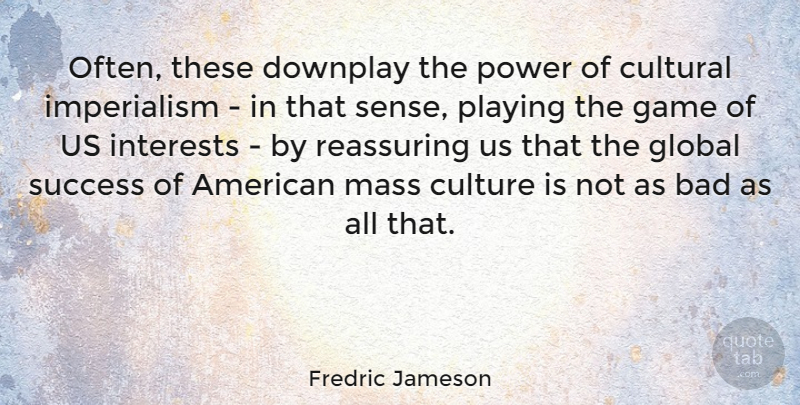 Fredric Jameson Quote About Mass Culture, Games, Reassuring: Often These Downplay The Power...
