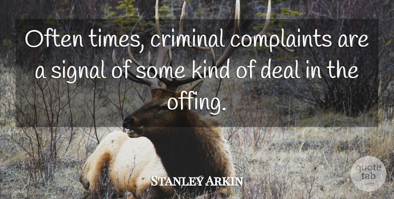 Stanley Arkin Quote About Complaints, Complaints And Complaining, Criminal, Deal, Signal: Often Times Criminal Complaints Are...
