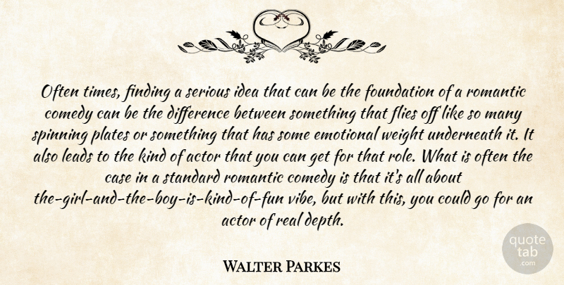 Walter Parkes Quote About Case, Comedy, Difference, Emotional, Finding: Often Times Finding A Serious...