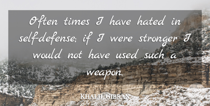 Khalil Gibran Quote About Time, Self, Stronger: Often Times I Have Hated...