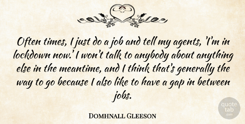 Domhnall Gleeson Quote About Gap, Generally: Often Times I Just Do...