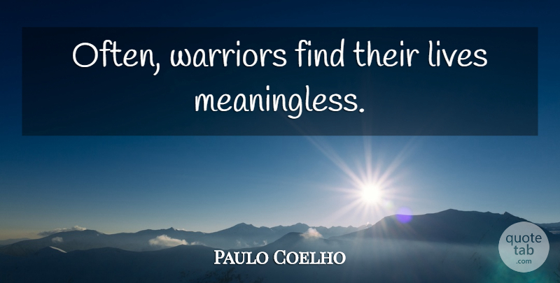 Paulo Coelho Quote About Life, Warrior, Meaningless: Often Warriors Find Their Lives...