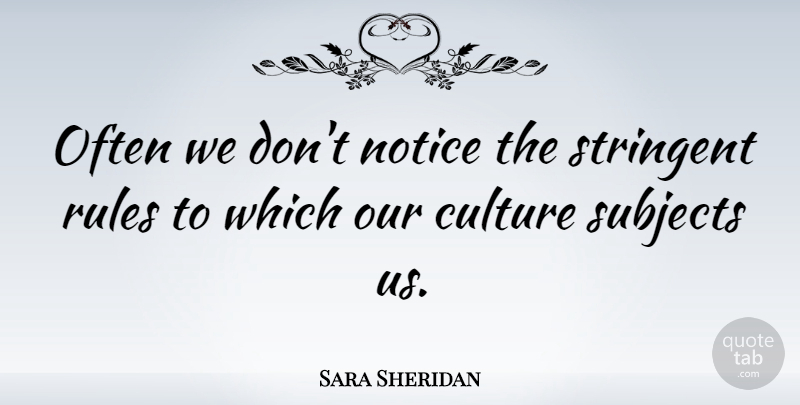 Sara Sheridan Quote About Culture, Subjects: Often We Dont Notice The...