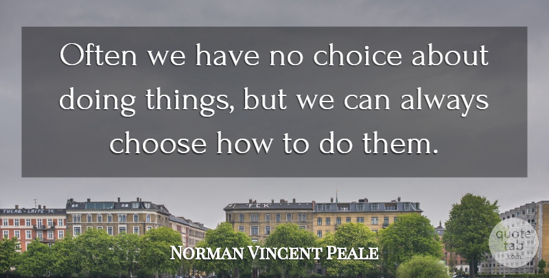 Norman Vincent Peale Quote About Encouragement, Choices: Often We Have No Choice...