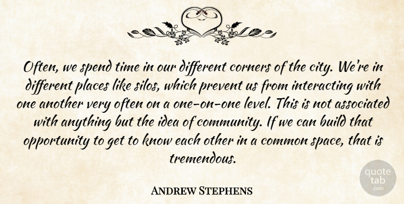 Andrew Stephens Quote About Associated, Build, Common, Corners, Opportunity: Often We Spend Time In...