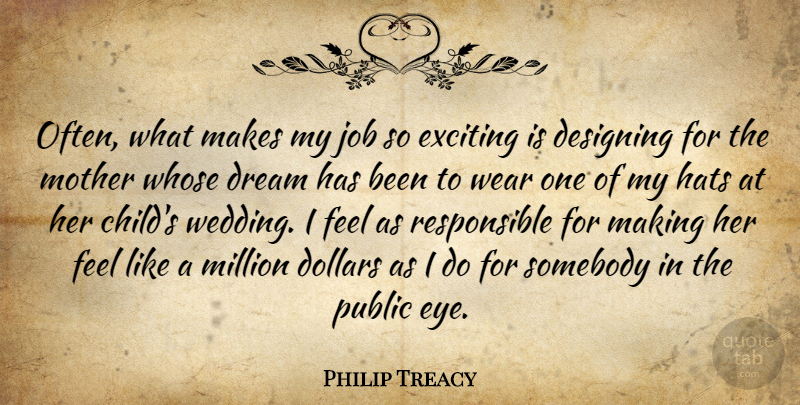 Philip Treacy Quote About Designing, Dollars, Exciting, Hats, Job: Often What Makes My Job...