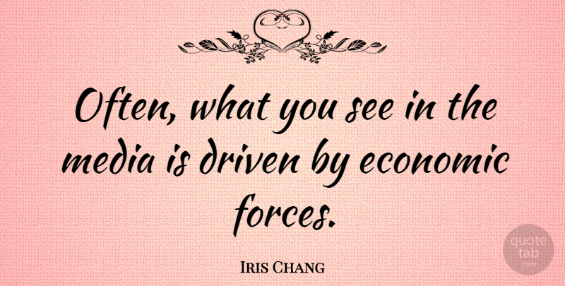 Iris Chang Quote About Media, Economic, Driven: Often What You See In...