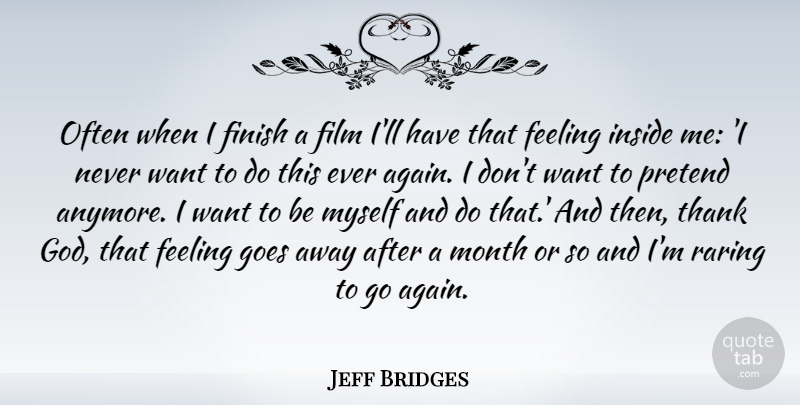 Jeff Bridges Quote About Feelings, Thank God, Months: Often When I Finish A...