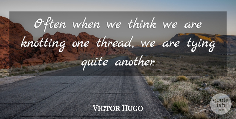 Victor Hugo Quote About Thinking, Thread: Often When We Think We...