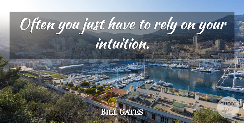 Bill Gates Quote About Advice, Intuition, Rely: Often You Just Have To...