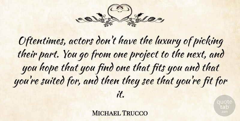 Michael Trucco Quote About Fits, Hope, Picking, Suited: Oftentimes Actors Dont Have The...