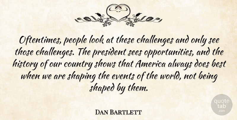 Dan Bartlett Quote About America, Best, Challenges, Country, Events: Oftentimes People Look At These...