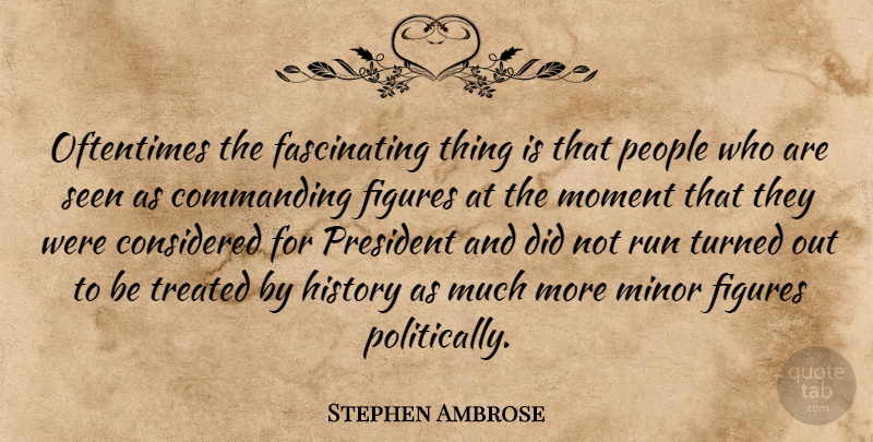 Stephen Ambrose Quote About Running, People, President: Oftentimes The Fascinating Thing Is...