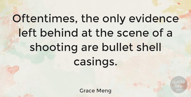 Grace Meng Quote About Shells, Shooting, Bullets: Oftentimes The Only Evidence Left...