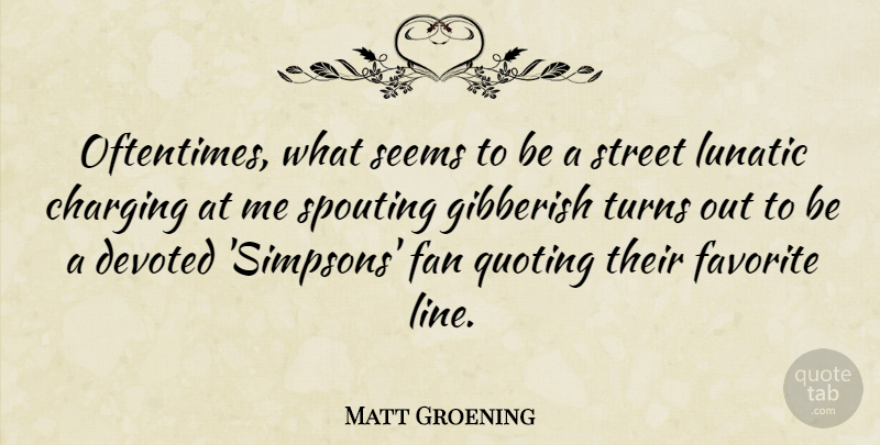 Matt Groening Quote About Lines, Fans, Quoting: Oftentimes What Seems To Be...