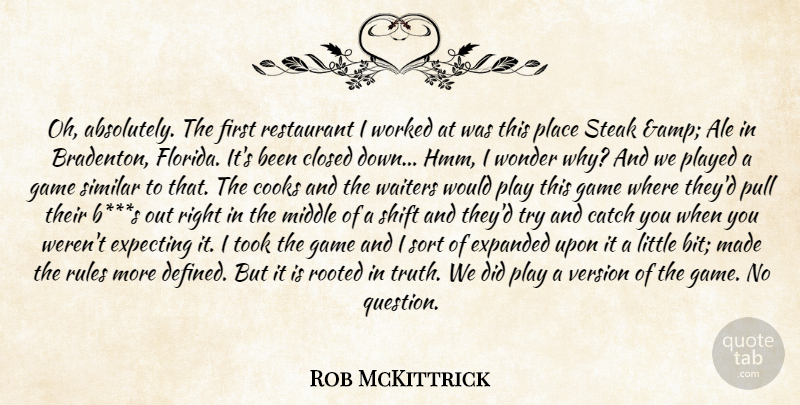 Rob McKittrick Quote About Catch, Closed, Cooks, Expecting, Game: Oh Absolutely The First Restaurant...