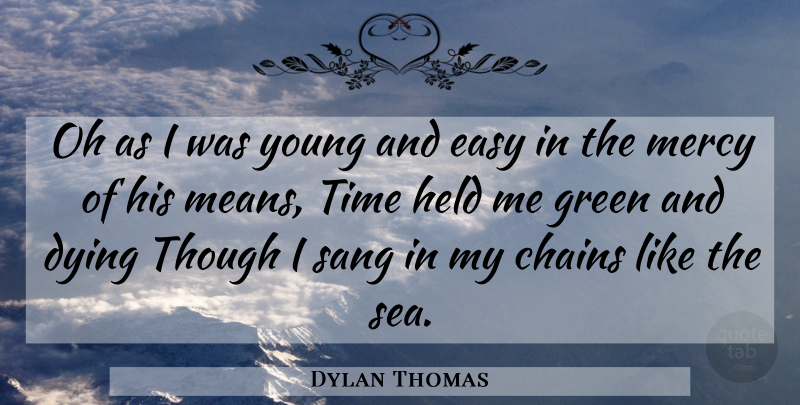 Dylan Thomas Quote About Time, Mean, Sea: Oh As I Was Young...