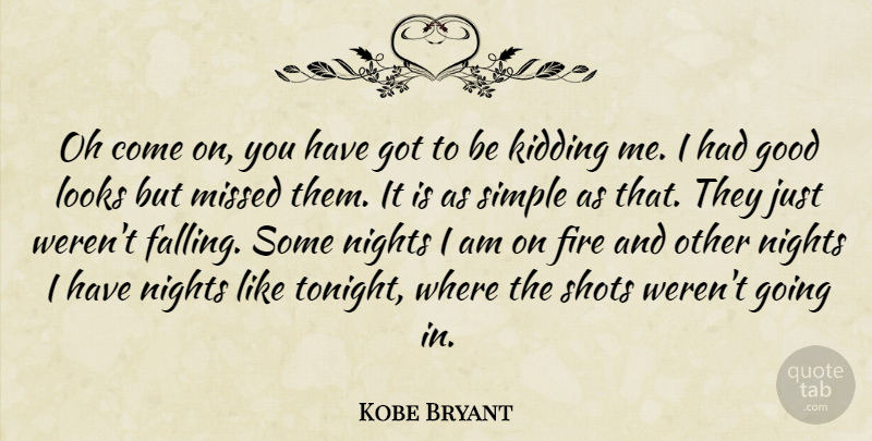 Kobe Bryant Quote About Fire, Good, Kidding, Looks, Missed: Oh Come On You Have...